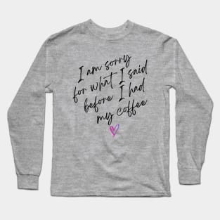 I'm sorry for what I said Long Sleeve T-Shirt